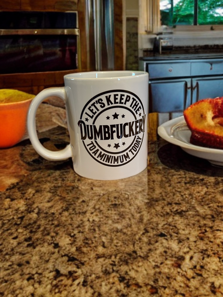 Let's Keep The Dumbfuckery : 11oz