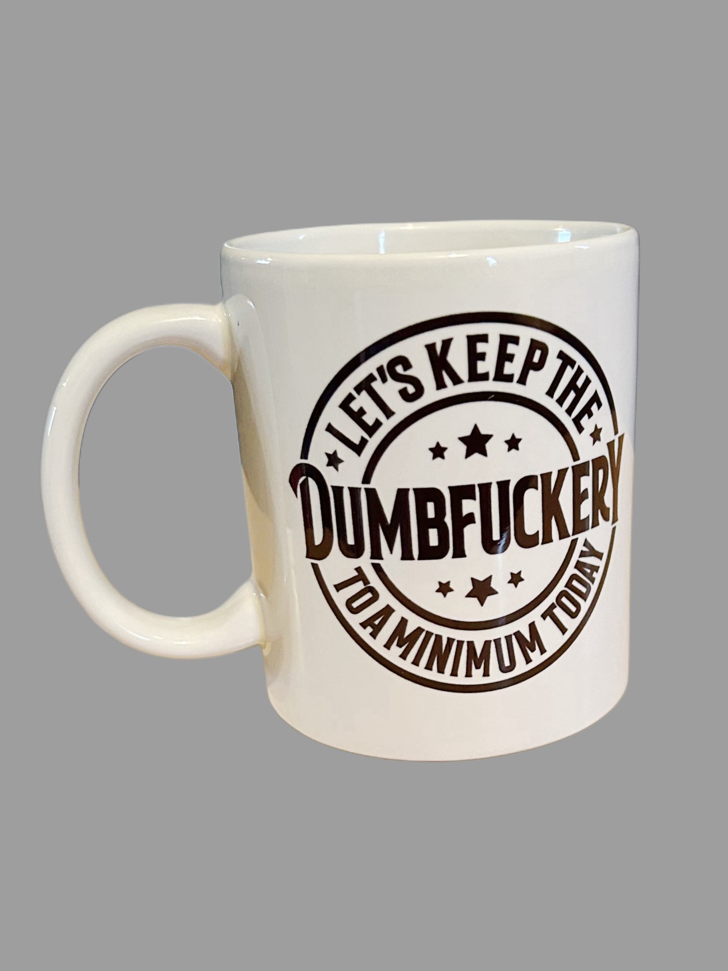 Let's Keep The Dumbfuckery : 11oz