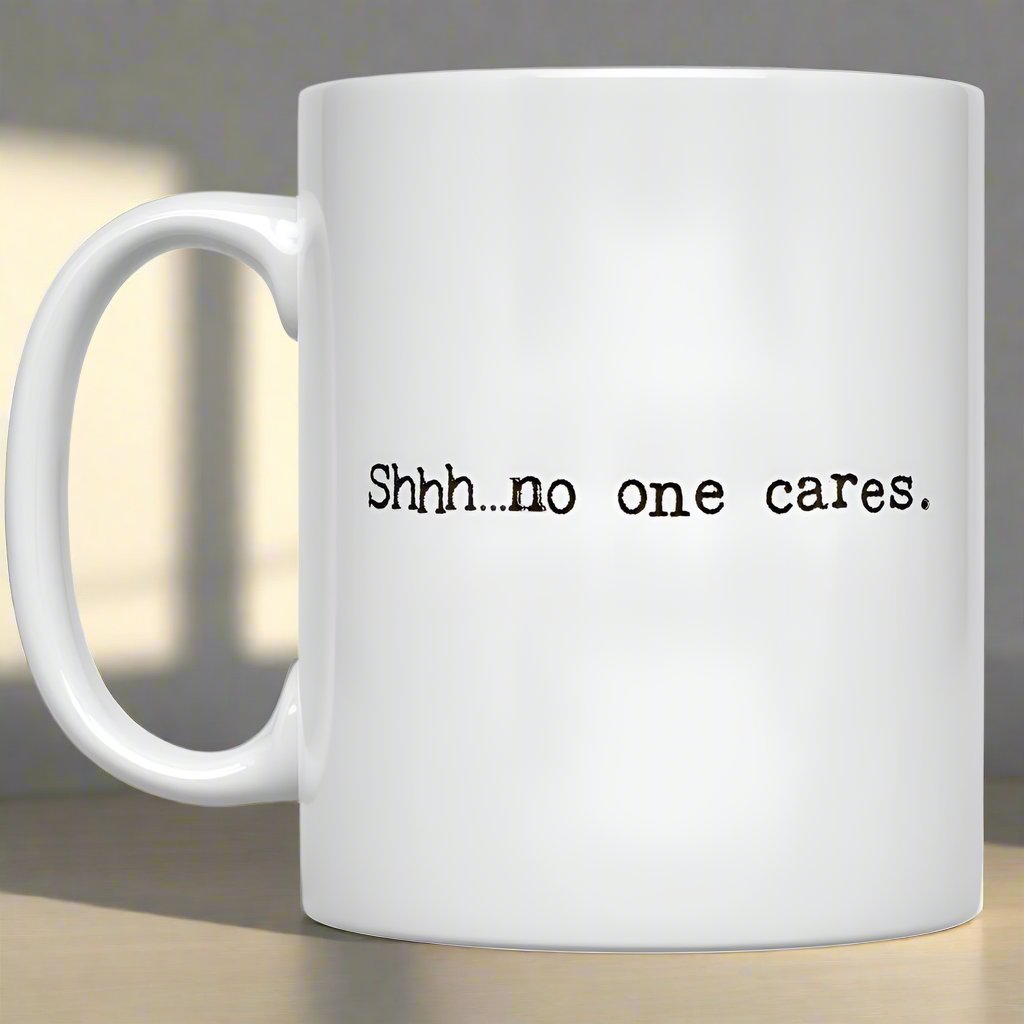 Shhh...no one cares Mug: 11oz