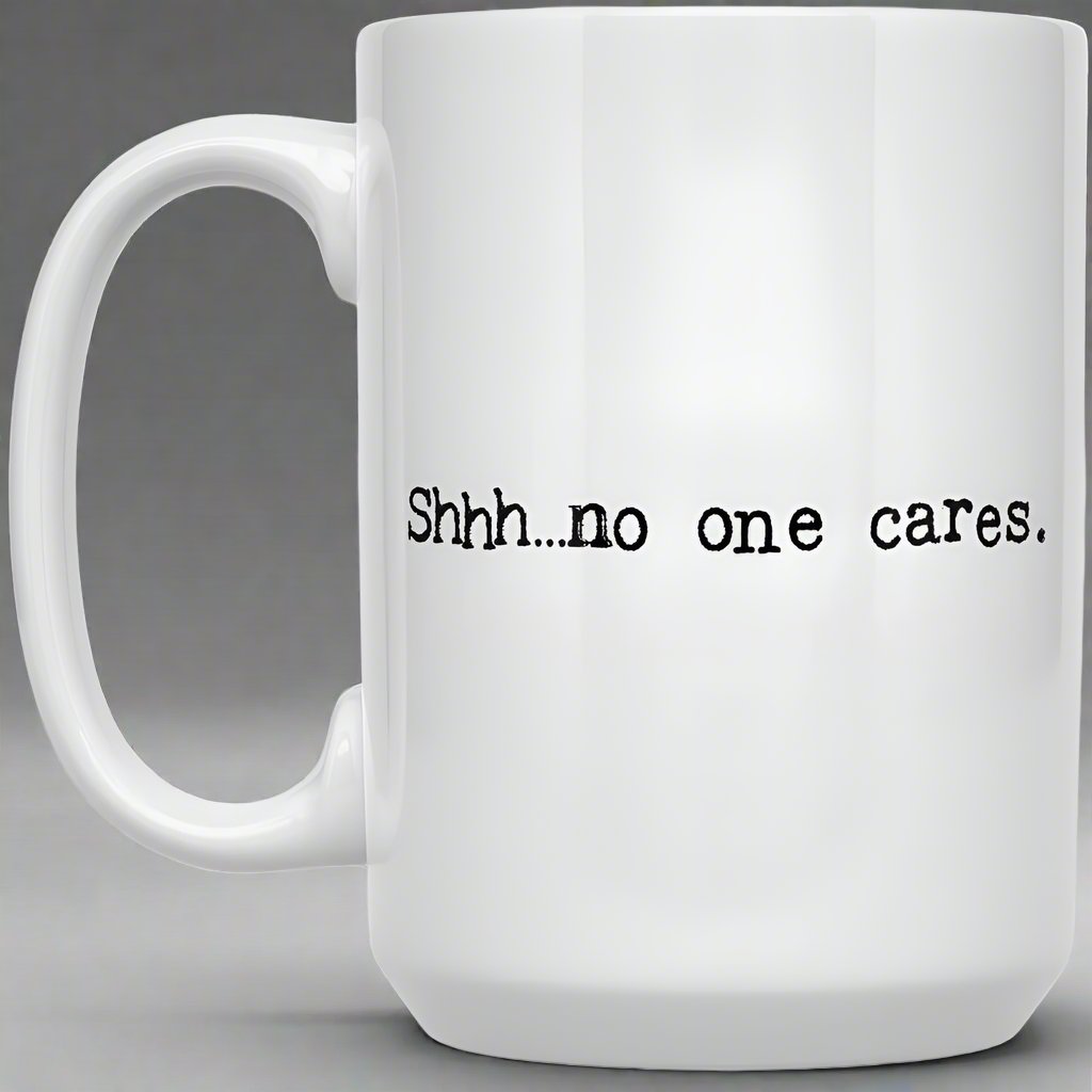 Shhh...no one cares Mug: 15oz