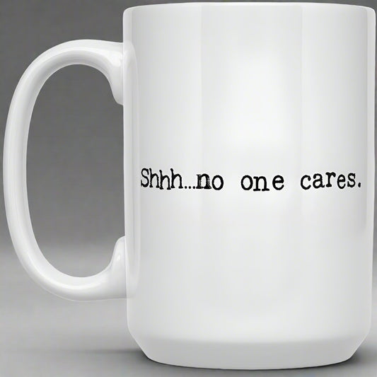 Shhh...no one cares Mug: 15oz